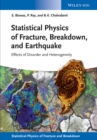 Statistical Physics of Fracture, Breakdown, and Earthquake : Effects of Disorder and Heterogeneity - eBook