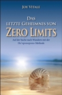 Das letzte Geheimnis von "Zero Limits" : Auf der Suche nach Wundern mit der Ho'oponopono-Methode - eBook
