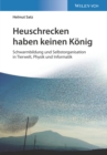 Heuschrecken haben keinen K nig : Schwarmbildung und Selbstorganisation in Tierwelt, Physik und Informatik - eBook