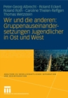 Wir und die anderen: Gruppenauseinandersetzungen Jugendlicher in Ost und West - eBook