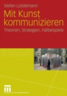 Mit Kunst kommunizieren : Theorien, Strategien, Fallbeispiele - eBook