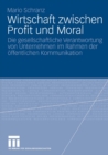 Wirtschaft zwischen Profit und Moral : Die gesellschaftliche Verantwortung von Unternehmen im Rahmen der offentlichen Kommunikation - eBook