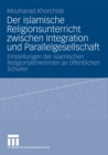 Der islamische Religionsunterricht zwischen Integration und Parallelgesellschaft : Einstellungen der islamischen ReligionslehrerInnen an offentlichen Schulen - eBook