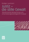 Justiz - die stille Gewalt : Teilnehmende Beobachtung und entscheidungssoziologische Analyse - eBook