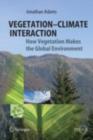 Vegetation-Climate Interaction : How Vegetation Makes the Global Environment - eBook