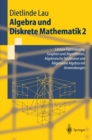 Algebra und Diskrete Mathematik 2 : Lineare Optimierung, Graphen und Algorithmen, Algebraische Strukturen und Allgemeine Algebra mit Anwendungen - eBook