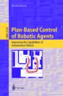 Plan-Based Control of Robotic Agents : Improving the Capabilities of Autonomous Robots - eBook