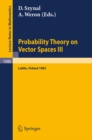 Probability Theory on Vector Spaces III : Proceedings of a Conference held in Lublin, Poland, August 24-31, 1983 - eBook