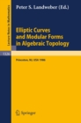 Elliptic Curves and Modular Forms in Algebraic Topology : Proceedings of a Conference held at the Institute for Advanced Study, Princeton, Sept. 15-17, 1986 - eBook