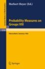 Probability Measures on Groups VIII : Proceedings of a Conference held in Oberwolfach, November 10-16, 1985 - eBook