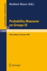 Probability Measures on Groups IX : Proceedings of a Conference held in Oberwolfach, FRG, January 17-23, 1988 - eBook