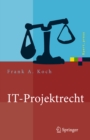 IT-Projektrecht : Vertragliche Gestaltung und Steuerung von IT-Projekten, Best Practices, Haftung der Geschaftsleitung - eBook