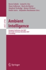 Ambient Intelligence : European Conference, AmI 2007, Darmstadt, Germany, November 7-10, 2007, Proceedings - eBook