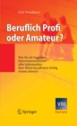 Beruflich Profi oder Amateur? : Was Sie als Ingenieur, Naturwissenschaftler oder Informatiker uber Ihren beruflichen Erfolg wissen mussen - eBook