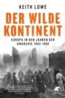 Der wilde Kontinent : Europa in den Jahren der Anarchie 1943 - 1950 - eBook