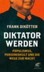 Diktator werden : Populismus, Personenkult und die Wege zur Macht - eBook