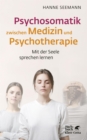 Psychosomatik zwischen Medizin und Psychotherapie : Mit der Seele sprechen lernen - eBook
