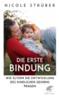 Die erste Bindung : Wie Eltern die Entwicklung des kindlichen Gehirns pragen - eBook