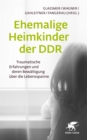 Ehemalige Heimkinder der DDR : Traumatische Erfahrungen und deren Bewaltigung uber die Lebensspanne - eBook