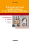 Selbstwahrnehmung und Embodiment in der Korperpsychotherapie : Vom Korpergefuhl zur Kognition - Deutsche Ubersetzung und Bearbeitung von Helmi Boese - eBook