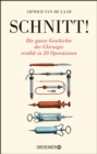Schnitt! : Die ganze Geschichte der Chirurgie erzahlt in 28 Operationen - eBook
