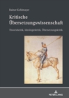 Kritische Uebersetzungswissenschaft : Theoriekritik, Ideologiekritik, Uebersetzungskritik - eBook