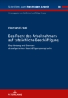 Das Recht des Arbeitnehmers auf tatsaechliche Beschaeftigung : Begruendung und Grenzen des allgemeinen Beschaeftigungsanspruchs - eBook