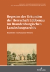 Regesten der Urkunden der Herrschaft Luebbenau im Brandenburgischen Landeshauptarchiv : Bearbeitet von Susanne Wittern - eBook
