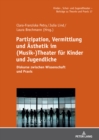 Partizipation, Vermittlung und Aesthetik im (Musik-)Theater fuer Kinder und Jugendliche : Diskurse zwischen Wissenschaft und Praxis - eBook