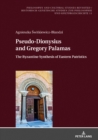 Pseudo-Dionysius and Gregory Palamas : The Byzantine Synthesis of Eastern Patristics - eBook