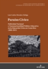 Paraiso Civico : Politicidad Nacional y Transnacionalidad Politico-Educativa en la Educacion Civica en Costa Rica (1886-2015) - eBook
