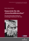 Unterricht fuer die «Grenzlanddeutschen» : Das deutschsprachige Schulwesen im Reichsgau Sudetenland 1938-1945 - eBook