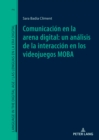 Comunicacion en la arena digital: un analisis de la interaccion en los videojuegos MOBA - eBook