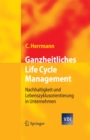 Ganzheitliches Life Cycle Management : Nachhaltigkeit und Lebenszyklusorientierung in Unternehmen - eBook