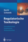 Regulatorische Toxikologie : Gesundheitsschutz, Umweltschutz, Verbraucherschutz - eBook