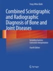 Combined Scintigraphic and Radiographic Diagnosis of Bone and Joint Diseases : Including Gamma Correction Interpretation - eBook
