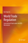 World Trade Regulation : International Trade under the WTO Mechanism - eBook