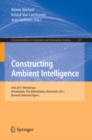 Constructing Ambient Intelligence : AmI 2011 Workshops, Amsterdam, The Netherlands, November 16-18, 2011. Revised Selected Papers - eBook