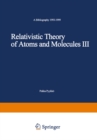 Relativistic Theory of Atoms and Molecules III : A Bibliography 1993-1999 - eBook