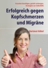 Erfolgreich gegen Kopfschmerzen und Migrane : Ursachen beseitigen, gezielt vorbeugen, Strategien zur Selbsthilfe - eBook