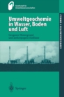 Umweltgeochemie in Wasser, Boden und Luft : Geogener Hintergrund und anthropogene Einflusse - eBook