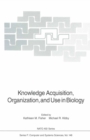 Knowledge Acquisition, Organization, and Use in Biology : Proceedings of the NATO Advanced Research Workshop on Biology Knowledge: Its Acquisition, Organization, and Use, held in Glasgow, Scotland, Ju - eBook