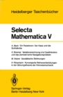 Selecta Mathematica V : Ein Paradoxon, der Hase und die Schildkrote. Variationsrechnung a la Caratheodory und das Zermelo'sche Navigationsproblem. Geodatische Stromungen. Konvergente Reihenentwicklung - eBook