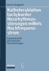 Katheterablation tachykarder Herzrhythmusstorungen mittels Hochfrequenzstrom : Experimentelle und klinische Untersuchungen - eBook