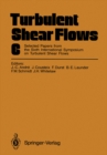 Turbulent Shear Flows 6 : Selected Papers from the Sixth International Symposium on Turbulent Shear Flows, Universite Paul Sabatier, Toulouse, France, September 7-9, 1987 - eBook