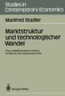 Marktstruktur und technologischer Wandel : Eine modelltheoretische Analyse im Rahmen der Industrieokonomik - eBook