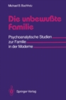 Die unbewute Familie : Psychoanalytische Studien zur Familie in der Moderne - eBook