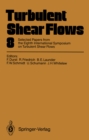 Turbulent Shear Flows 8 : Selected Papers from the Eighth International Symposium on Turbulent Shear Flows, Munich, Germany, September 9 - 11, 1991 - eBook