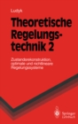 Theoretische Regelungstechnik 2 : Zustandsrekonstruktion, optimale und nichtlineare Regelungssysteme - eBook