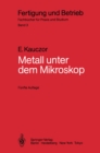 Metall unter dem Mikroskop : Einfuhrung in die metallographische Gefugelehre - eBook